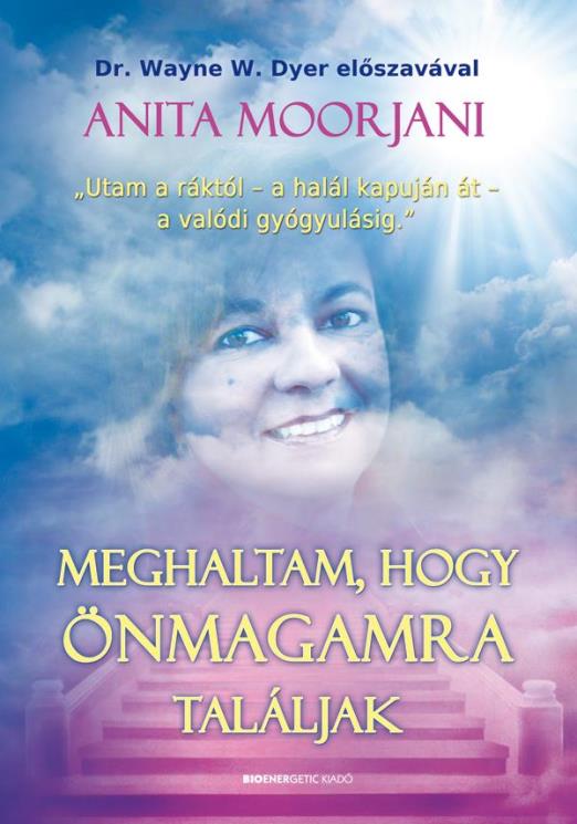 Meghaltam, hogy önmagamra találjak - Utam a ráktól - a halál kapuján át - a valódi gyógyulásig