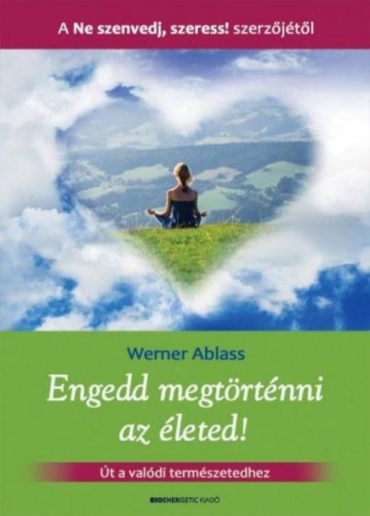 Engedd megtörténni az életed! - Út a valódi természetedhez