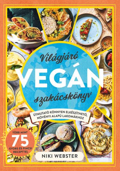 Világjáró vegán szakácskönyv - Útmutató könnyen elkészíthető, növényi alapú lakomákhoz